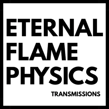 Eternal Flame Physics Transmissions — The New Podcast Is Live